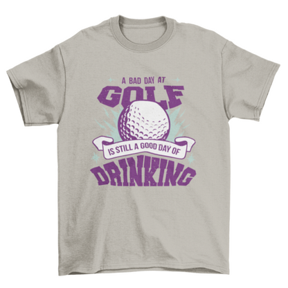 A bad day at golf drinking t-shirt